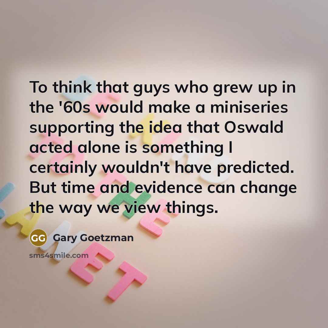 “To think that guys who grew up in the '60s…” quote by Gary Goetzman