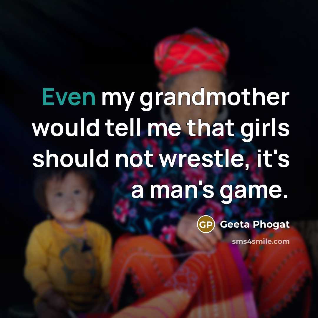 “Even my grandmother would tell me that girls should not…” quote by Geeta Phogat