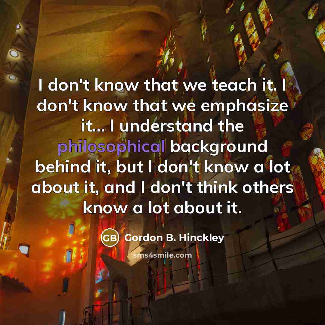 “I don't know that we teach it. I don't know…” quote by Gordon B. Hinckley