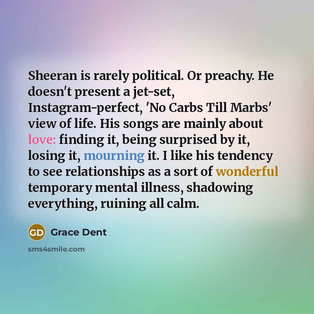 “Sheeran is rarely political. Or preachy. He doesn't present a…” quote by Grace Dent
