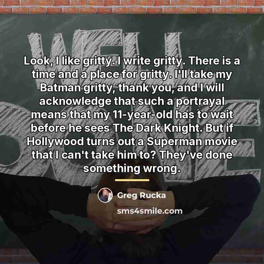 “Look, I like gritty. I write gritty. There is a…” quote by Greg Rucka