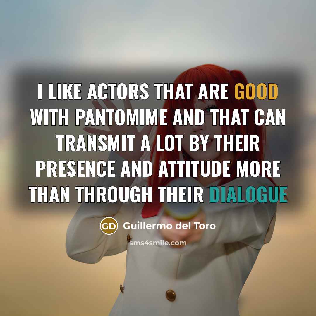 “I like actors that are good with pantomime and that…” quote by Guillermo del Toro