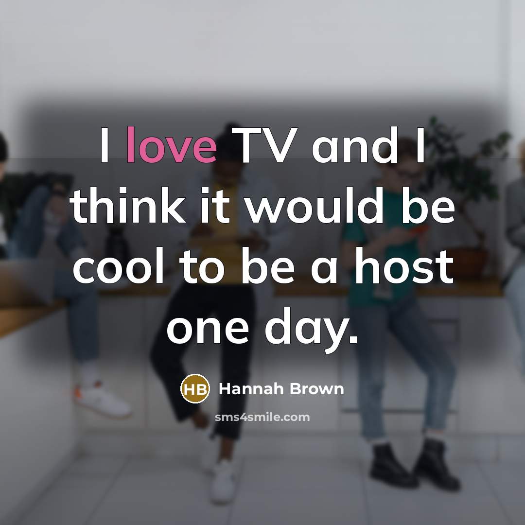 “I love TV and I think it would be cool…” quote by Hannah Brown
