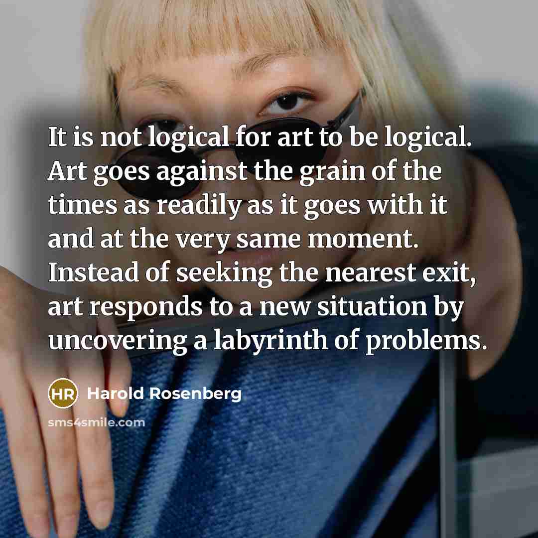 “It is not logical for art to be logical. Art…” quote by Harold Rosenberg