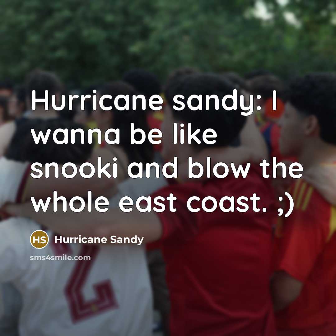“Hurricane sandy: I wanna be like snooki and blow the whole east coast. ;)” quote by Hurricane Sandy