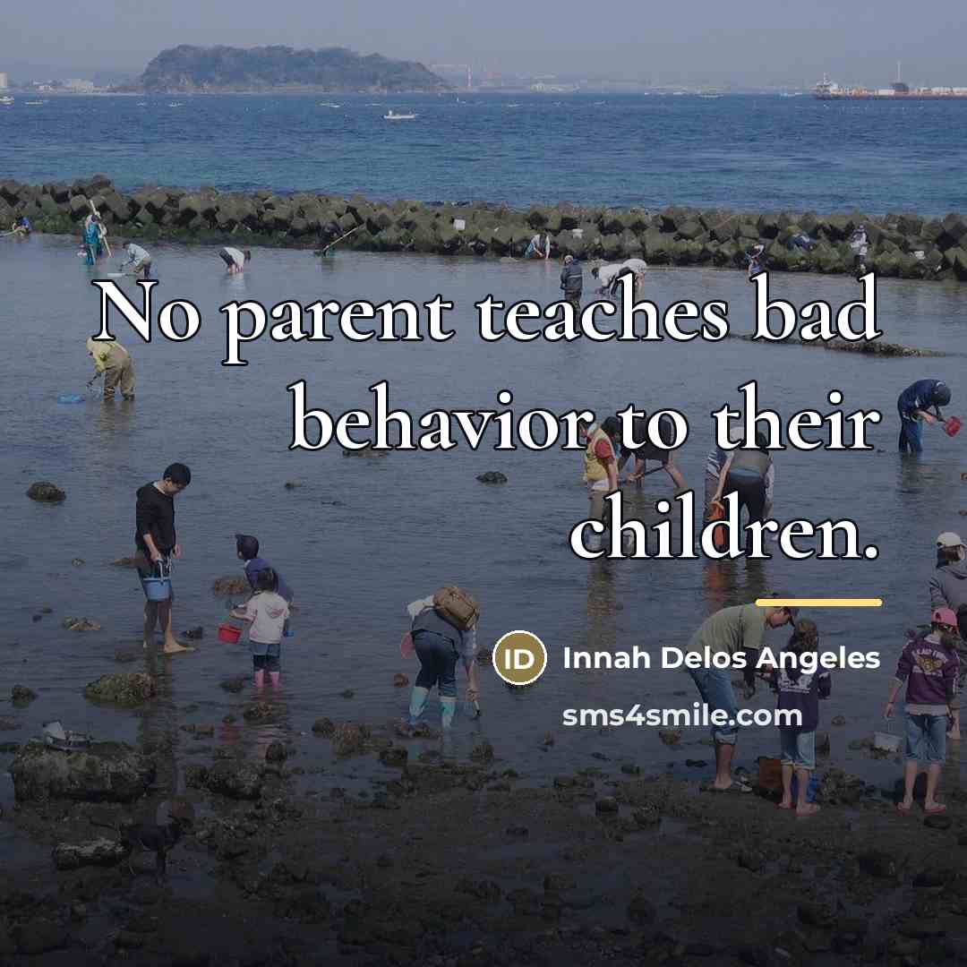 “No parent teaches bad behavior to their children.…” quote by Innah Delos Angeles