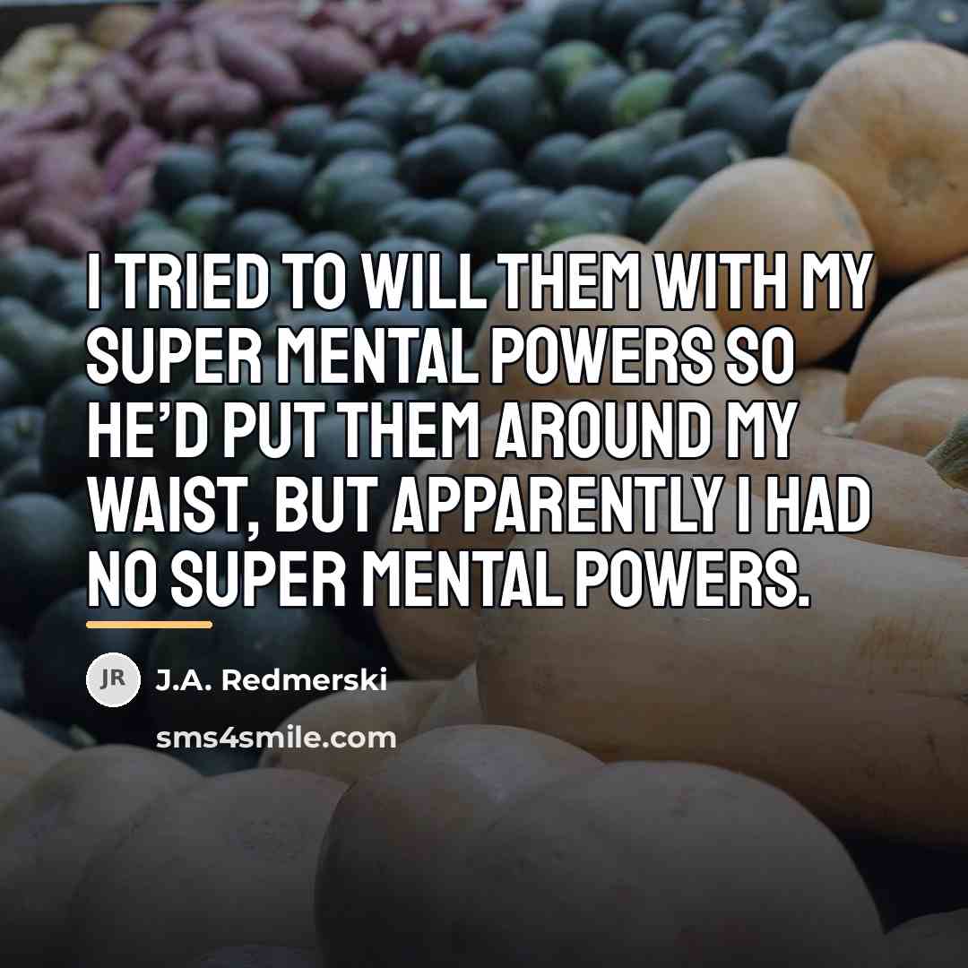 “I tried to will them with my super mental powers…” quote by J.A. Redmerski