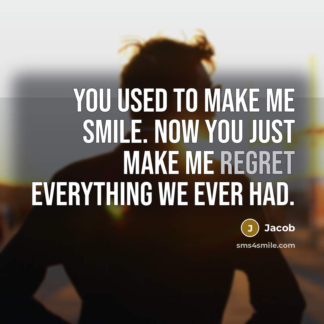 “You used to make me smile. Now you just make…” quote by Jacob