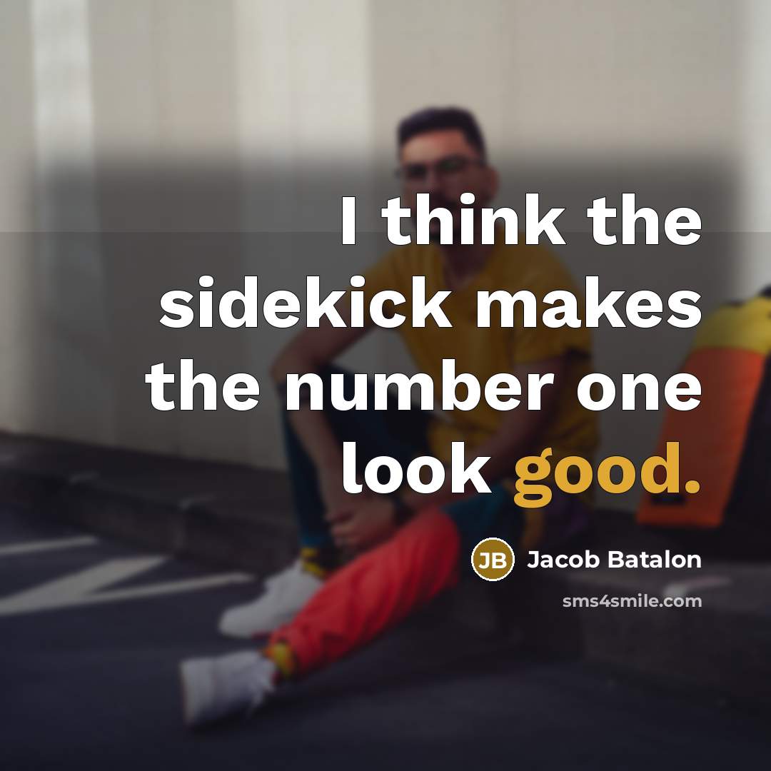 “I think the sidekick makes the number one look good.…” quote by Jacob Batalon