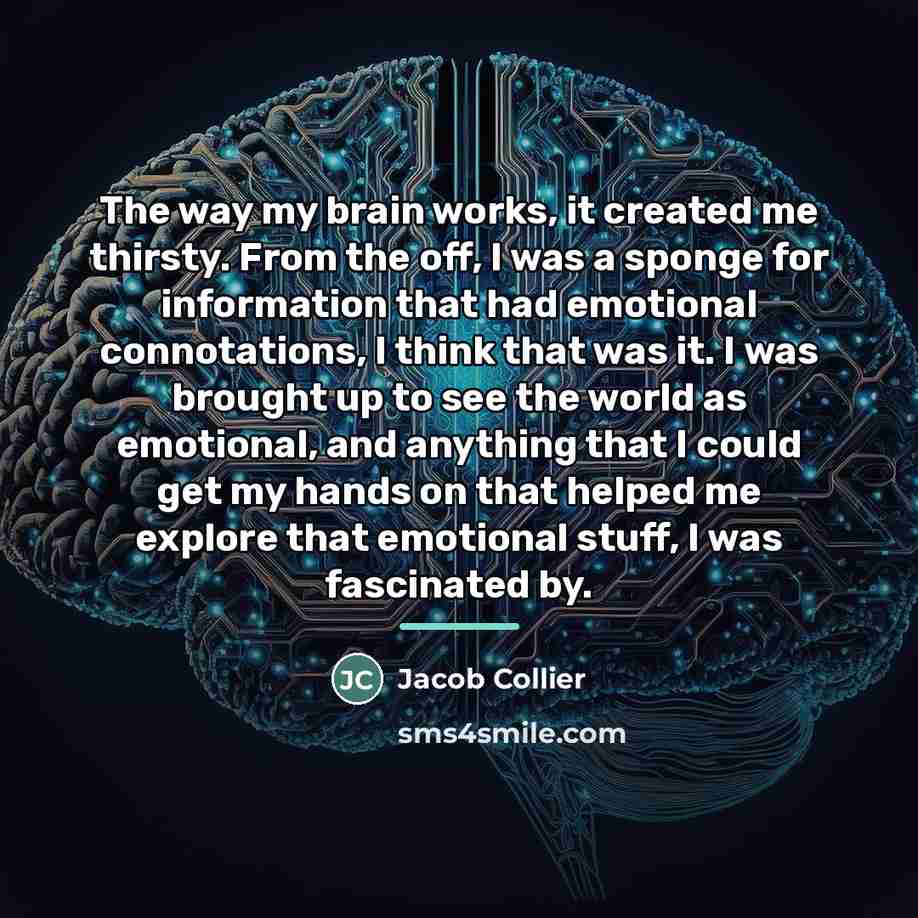 “The way my brain works, it created me thirsty. From…” quote by Jacob Collier