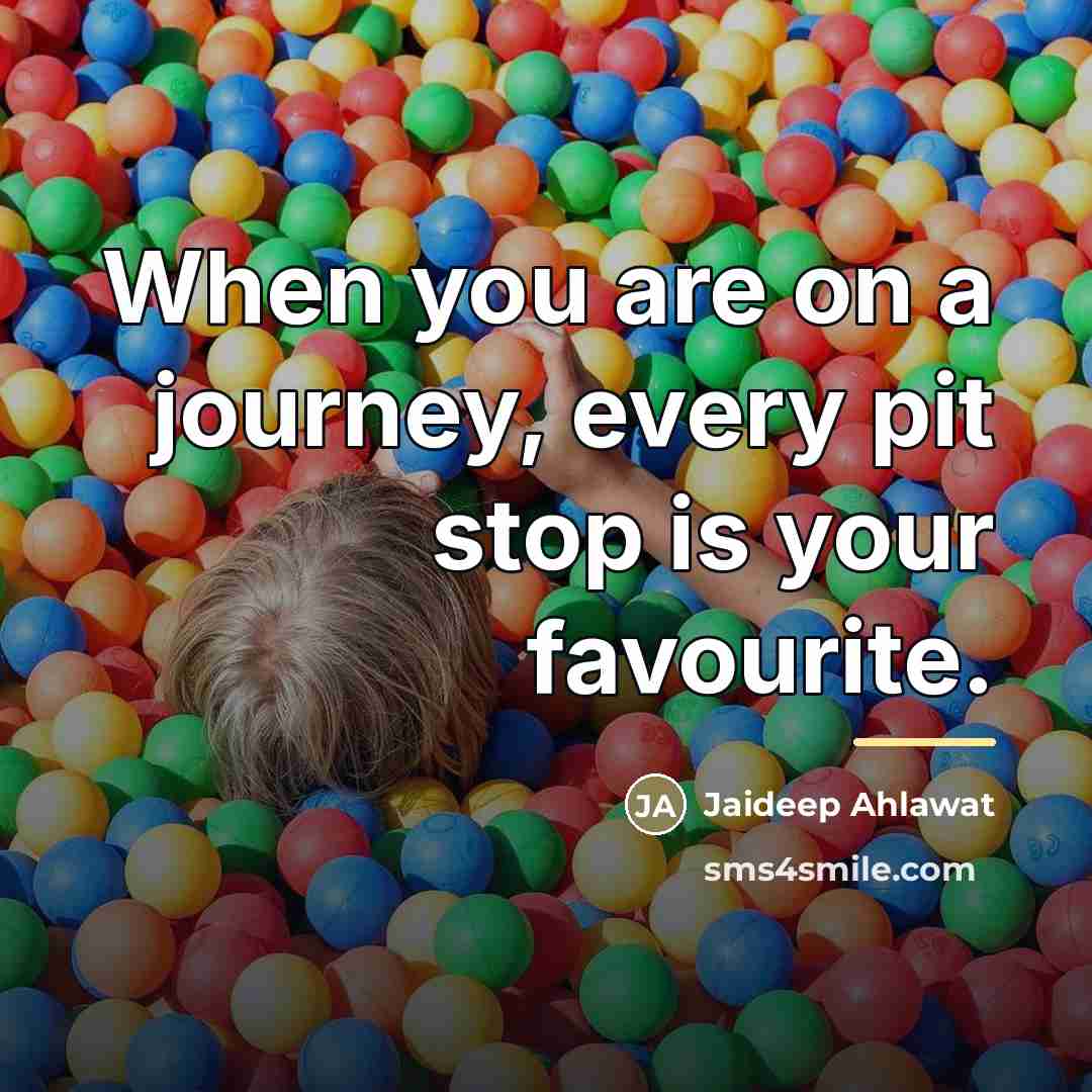 “When you are on a journey, every pit stop is…” quote by Jaideep Ahlawat