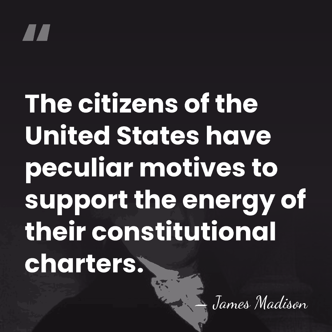 The citizens of the United States have peculiar motives to support the&hellip; - James Madison