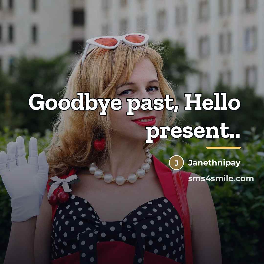 “Goodbye past, Hello present..…” quote by Janethnipay