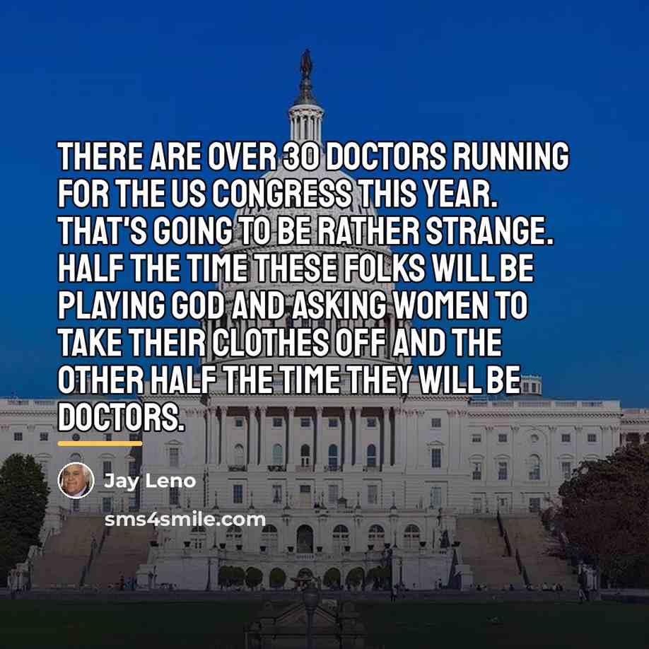 “There are over 30 doctors running for the US Congress…” quote by Jay Leno