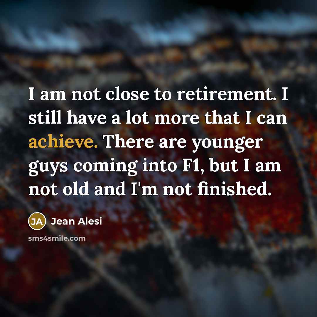 “I am not close to retirement. I still have a…” quote by Jean Alesi