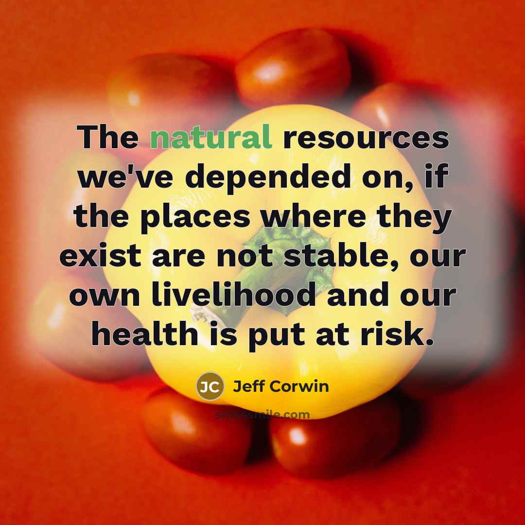 “The natural resources we've depended on, if the places where…” quote by Jeff Corwin
