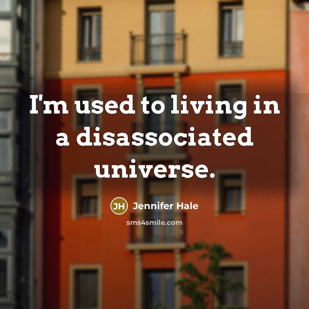 “I'm used to living in a disassociated universe.…” quote by Jennifer Hale