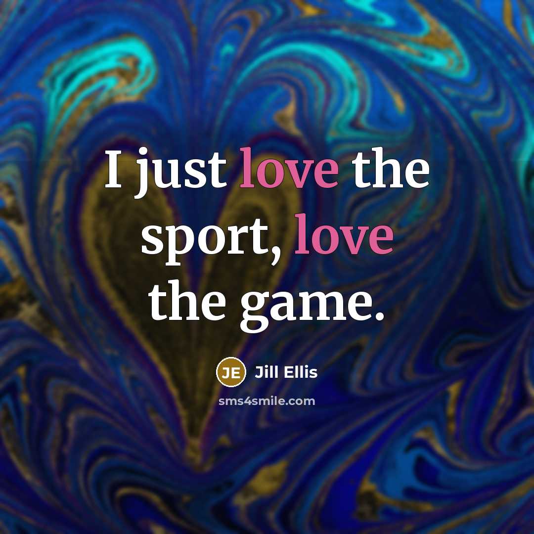 “I just love the sport, love the game.…” quote by Jill Ellis