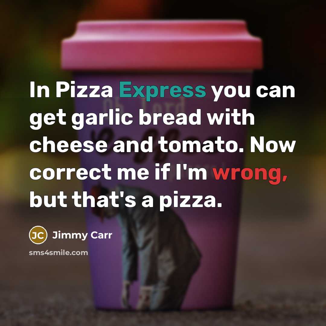 “In Pizza Express you can get garlic bread with cheese…” quote by Jimmy Carr