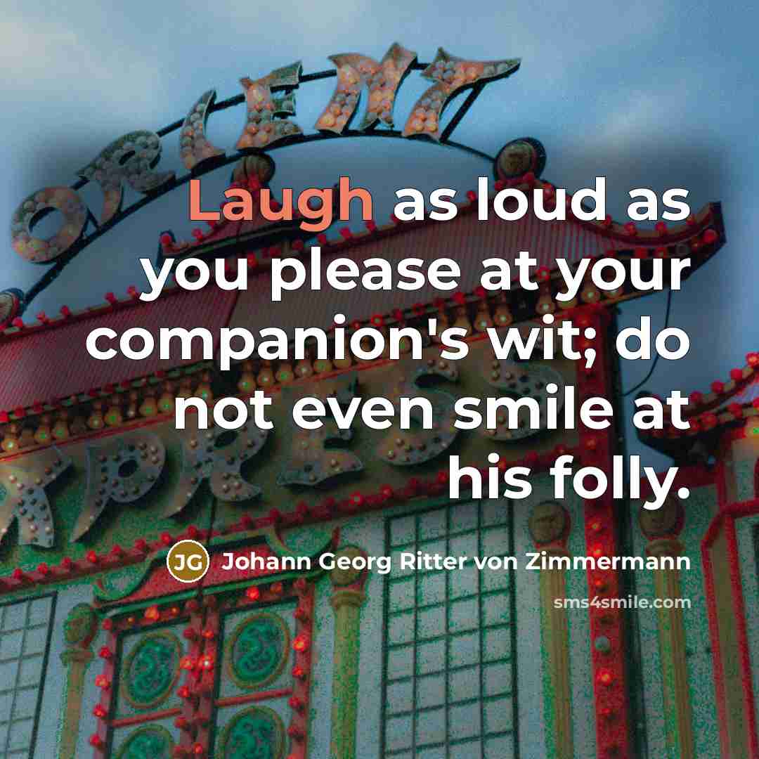 “Laugh as loud as you please at your companion's wit;…” quote by Johann Georg Ritter von Zimmermann
