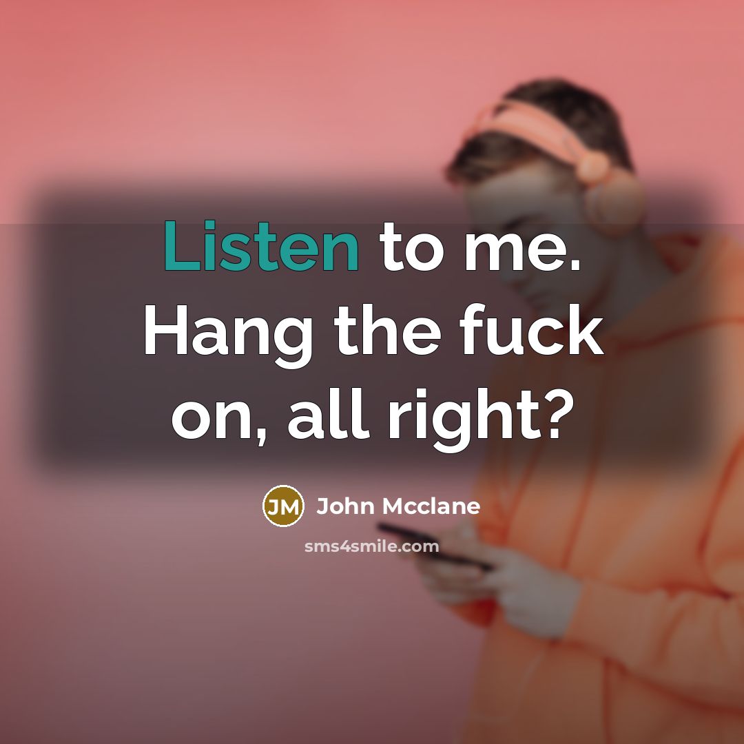 “Listen to me. Hang the fuck on, all right?…” quote by John Mcclane