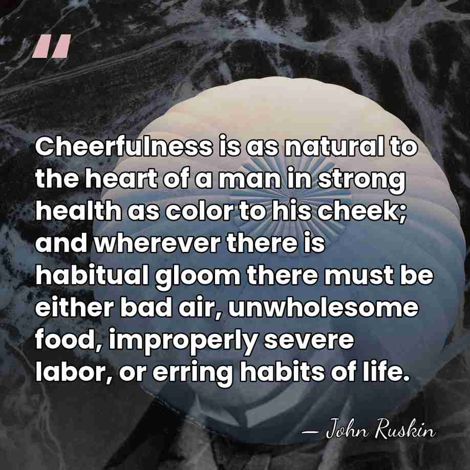 Cheerfulness is as natural to the heart of a man in strong&hellip; - John Ruskin