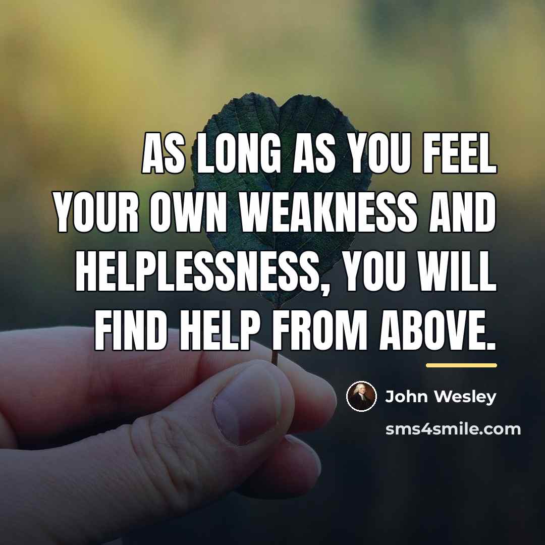 “As long as you feel your own weakness and helplessness,…” quote by John Wesley