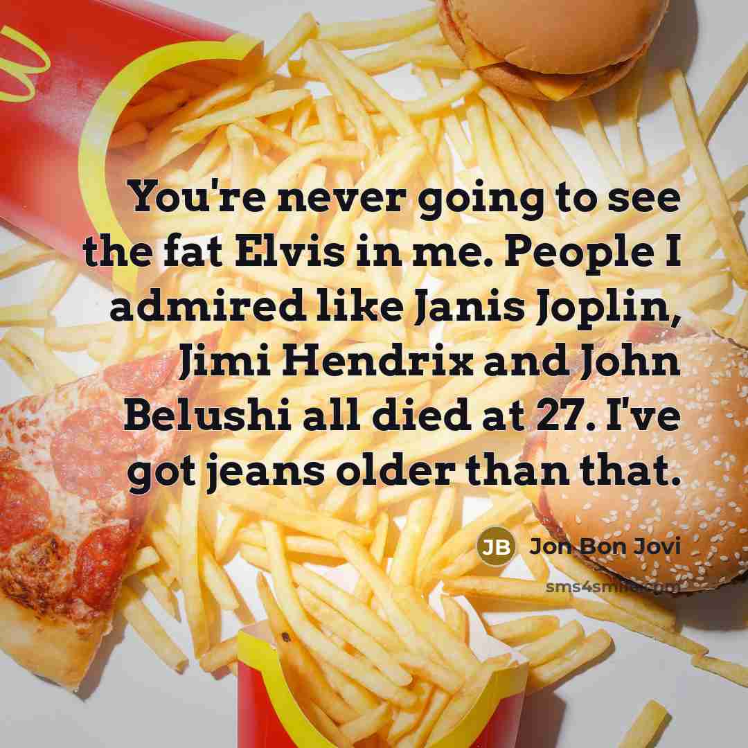 “You're never going to see the fat Elvis in me.…” quote by Jon Bon Jovi
