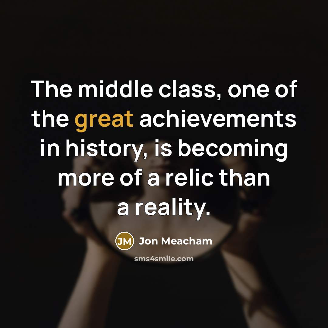 “The middle class, one of the great achievements in history,…” quote by Jon Meacham