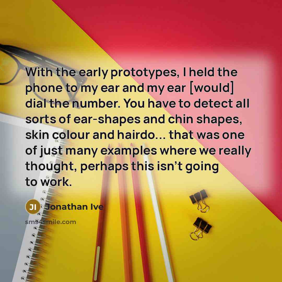 “With the early prototypes, I held the phone to my…” quote by Jonathan Ive