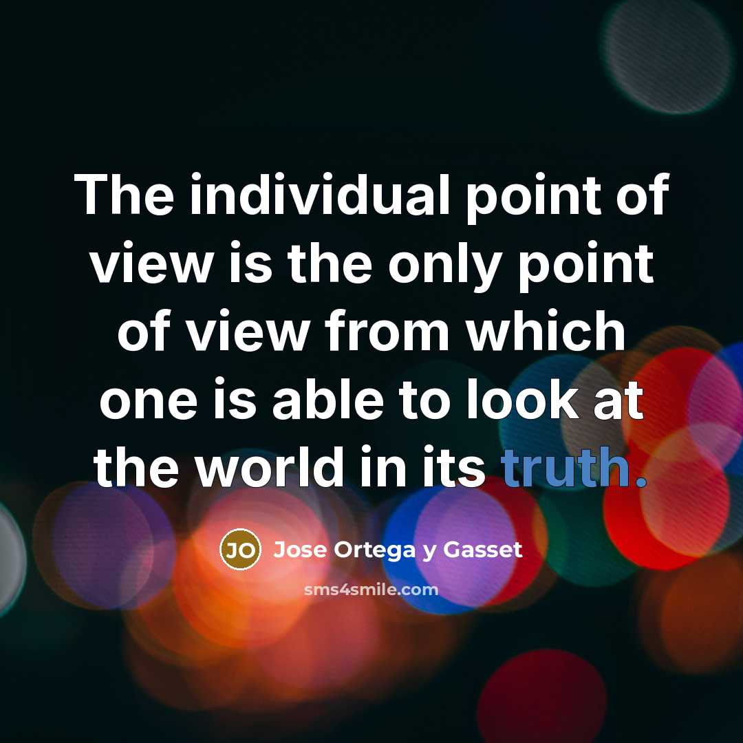 “The individual point of view is the only point of…” quote by Jose Ortega y Gasset