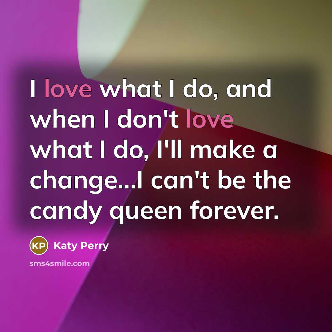 “I love what I do, and when I don't love…” quote by Katy Perry