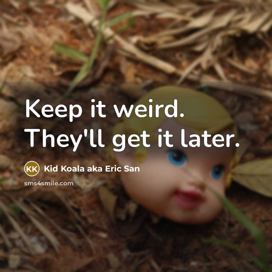 “Keep it weird. They'll get it later.” quote by Kid Koala aka Eric San