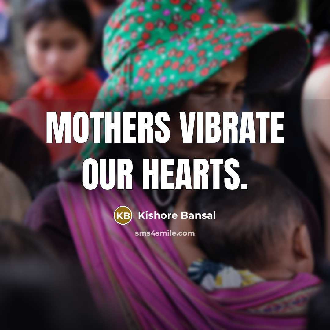“Mothers vibrate our hearts.…” quote by Kishore Bansal