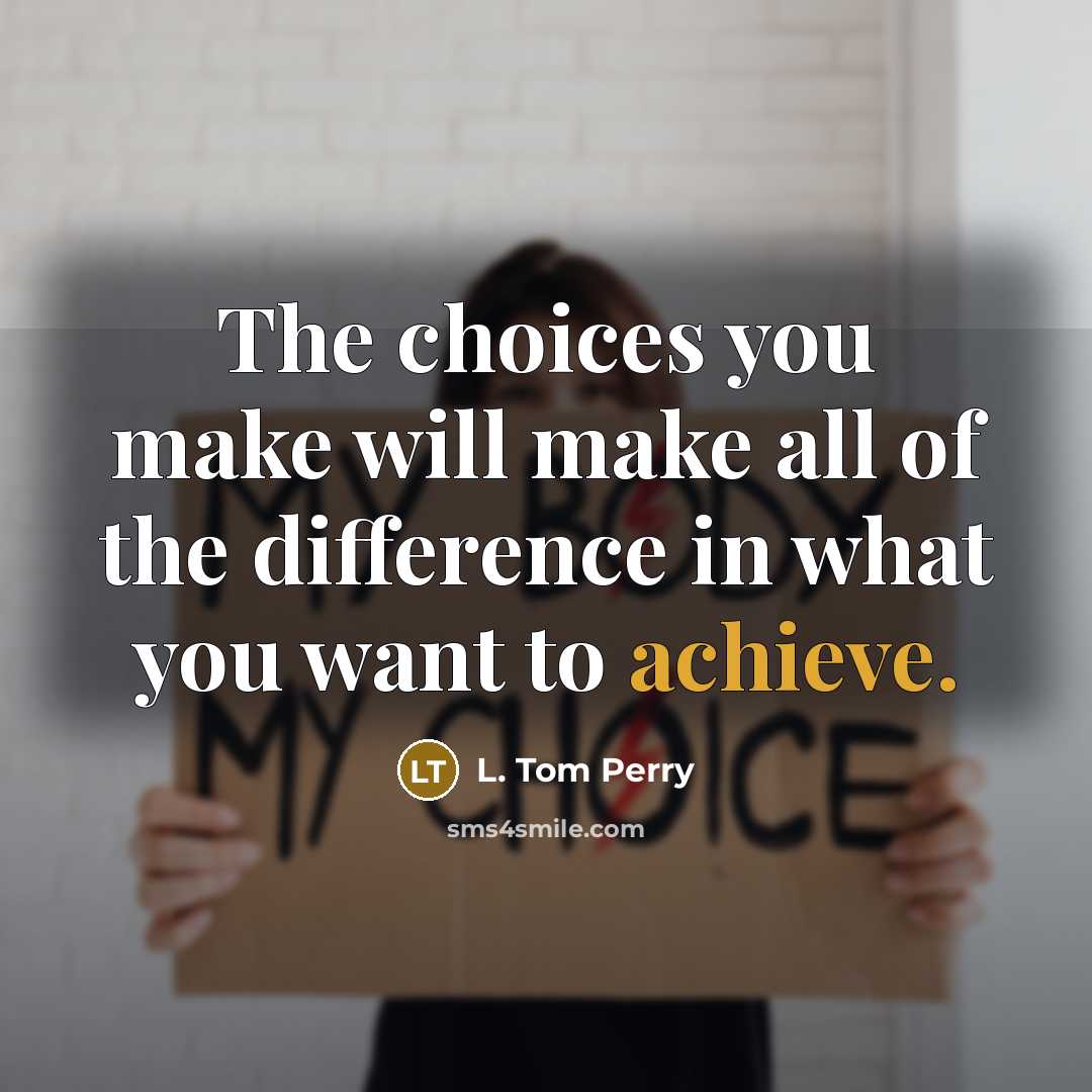“The choices you make will make all of the difference…” quote by L. Tom Perry