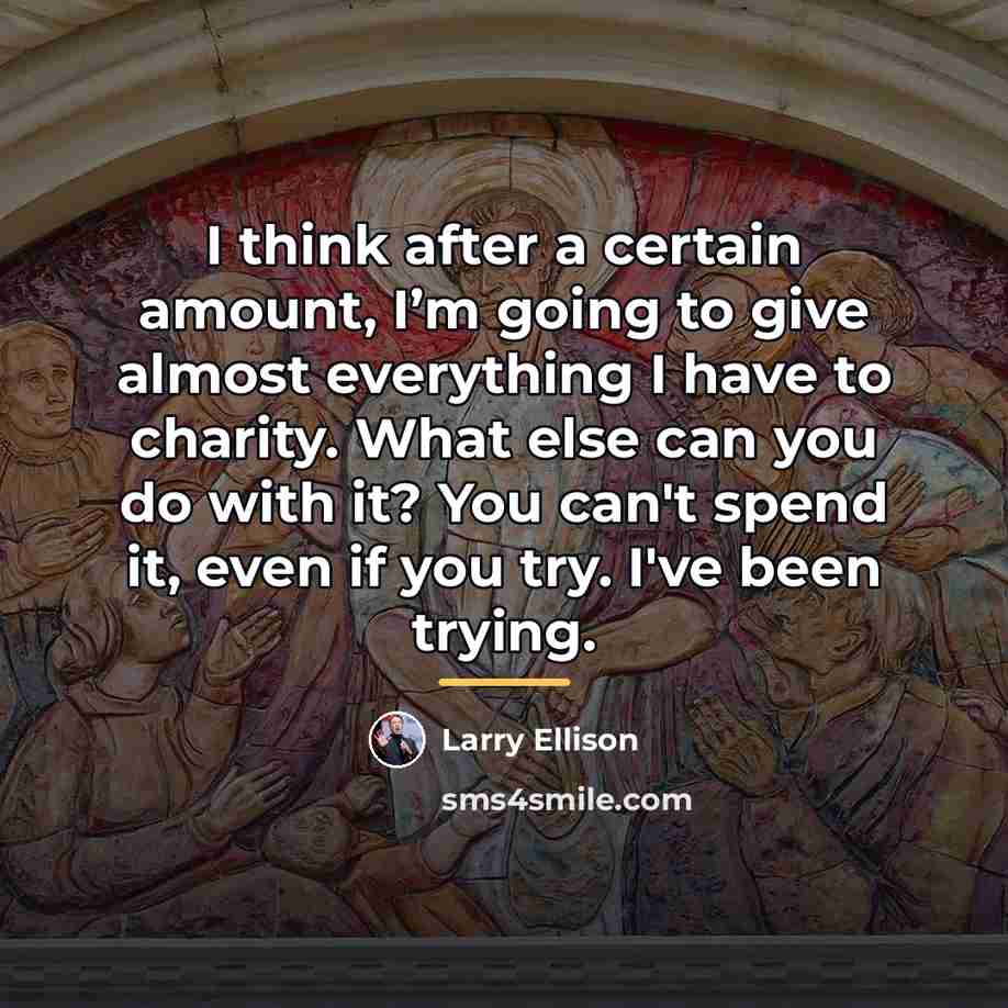 “I think after a certain amount, I’m going to give…” quote by Larry Ellison