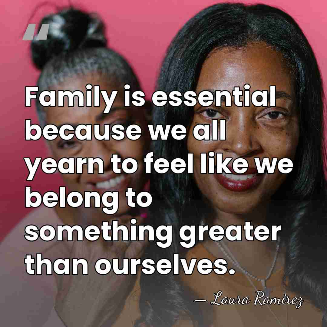 Family is essential because we all yearn to feel like we belong&hellip; - Laura Ramirez