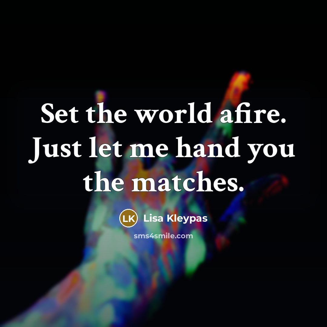 “Set the world afire. Just let me hand you the…” quote by Lisa Kleypas
