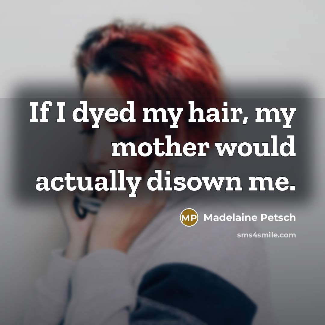 “If I dyed my hair, my mother would actually disown…” quote by Madelaine Petsch