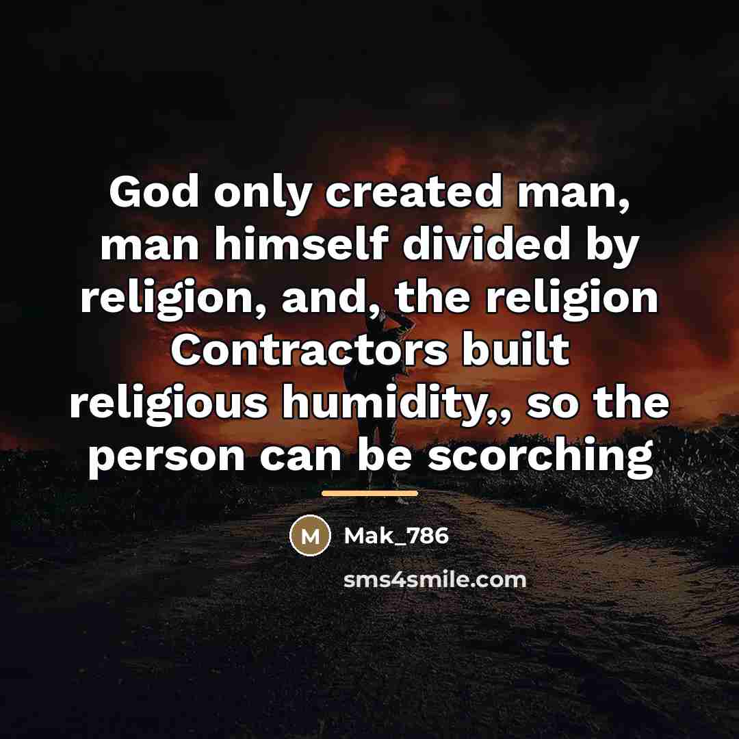 “God only created man, man himself divided by religion, and,…” quote by Mak_786
