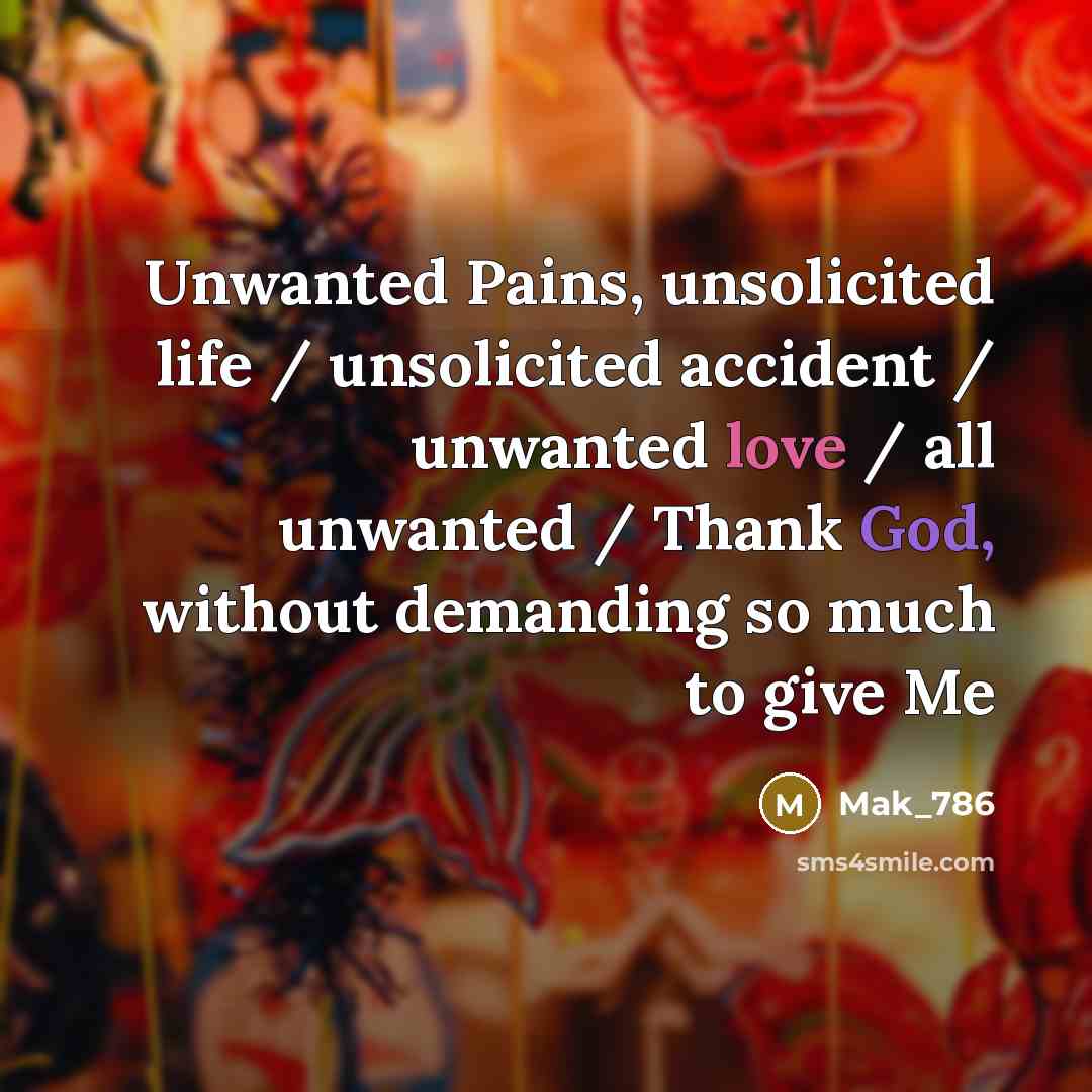 “Unwanted Pains, unsolicited life / unsolicited accident / unwanted love…” quote by Mak_786