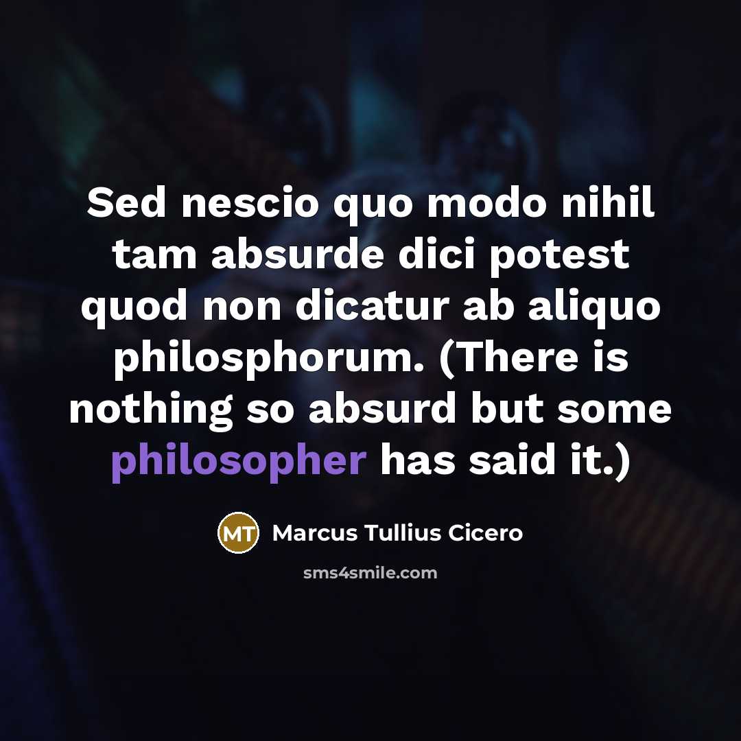 “Sed nescio quo modo nihil tam absurde dici potest quod…” quote by Marcus Tullius Cicero