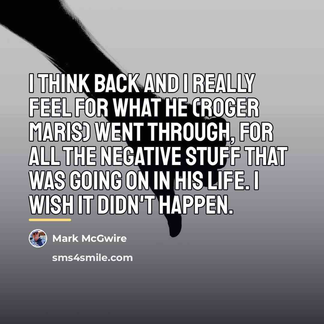 “I think back and I really feel for what he…” quote by Mark McGwire