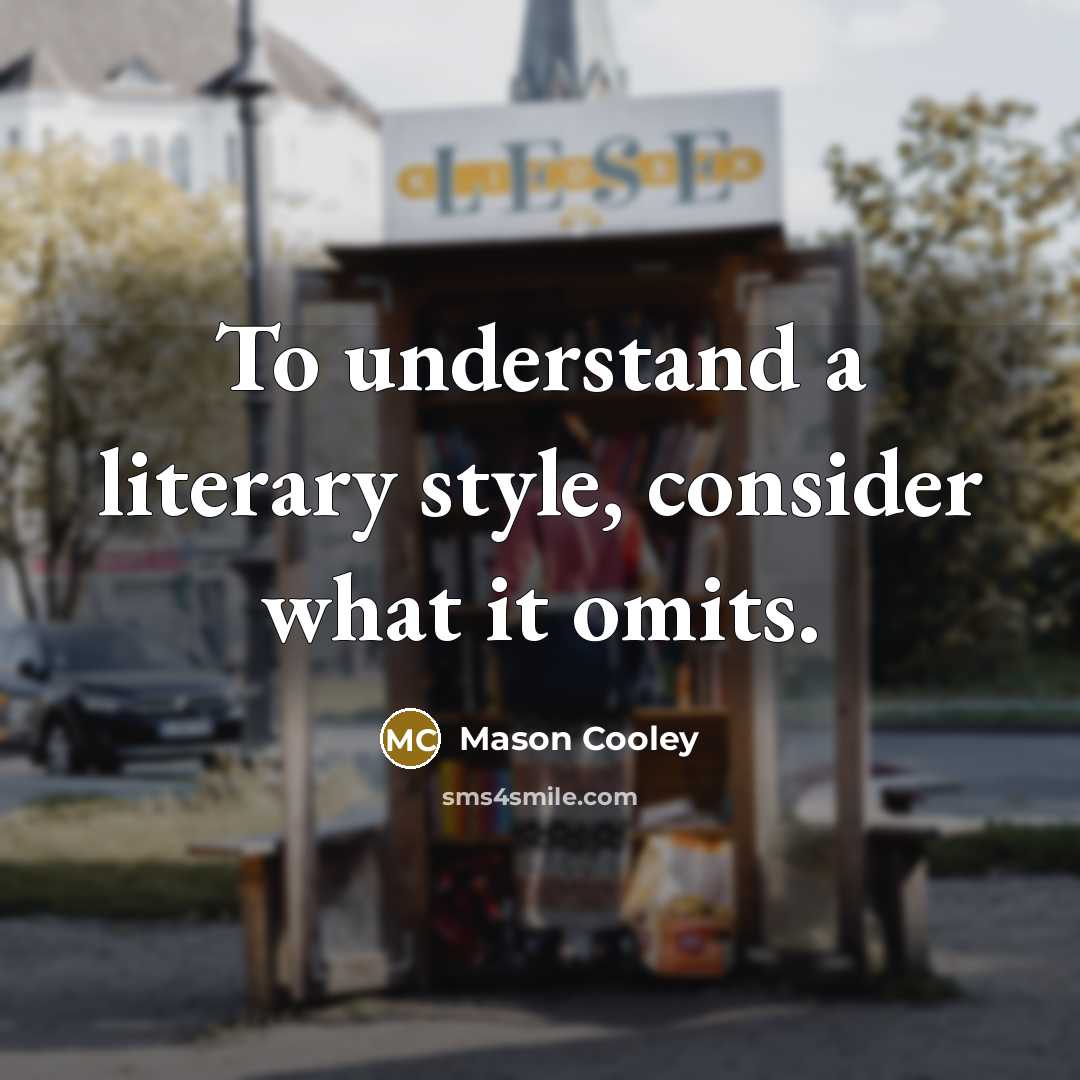 “To understand a literary style, consider what it omits.” quote by Mason Cooley