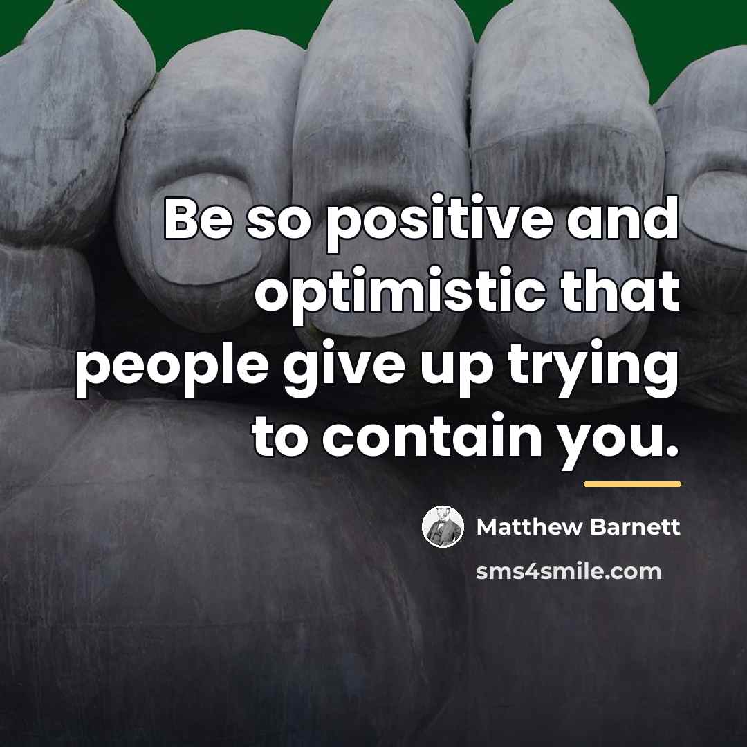 “Be so positive and optimistic that people give up trying…” quote by Matthew Barnett