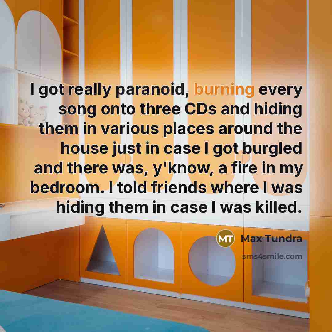 “I got really paranoid, burning every song onto three CDs…” quote by Max Tundra