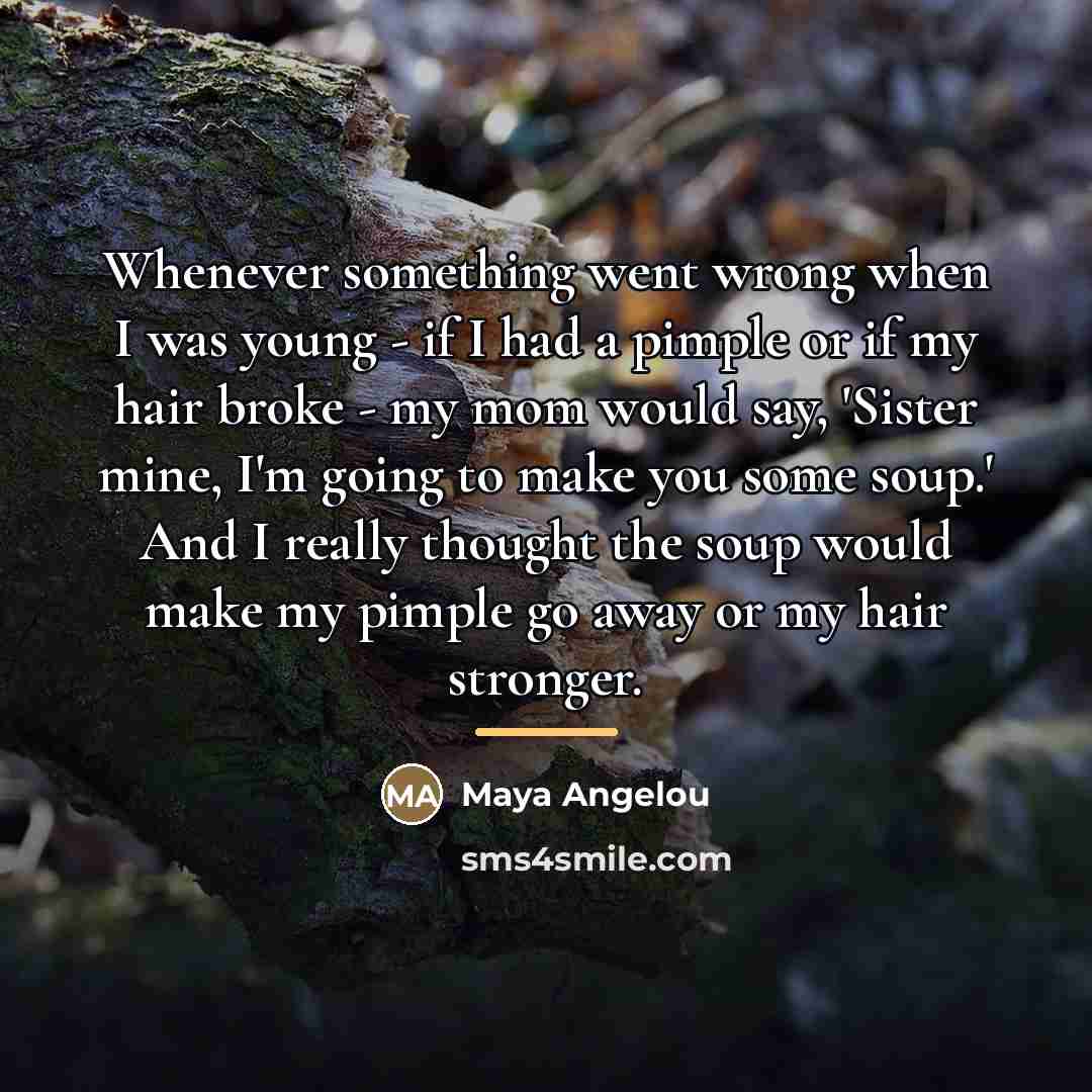 “Whenever something went wrong when I was young - if…” quote by Maya Angelou
