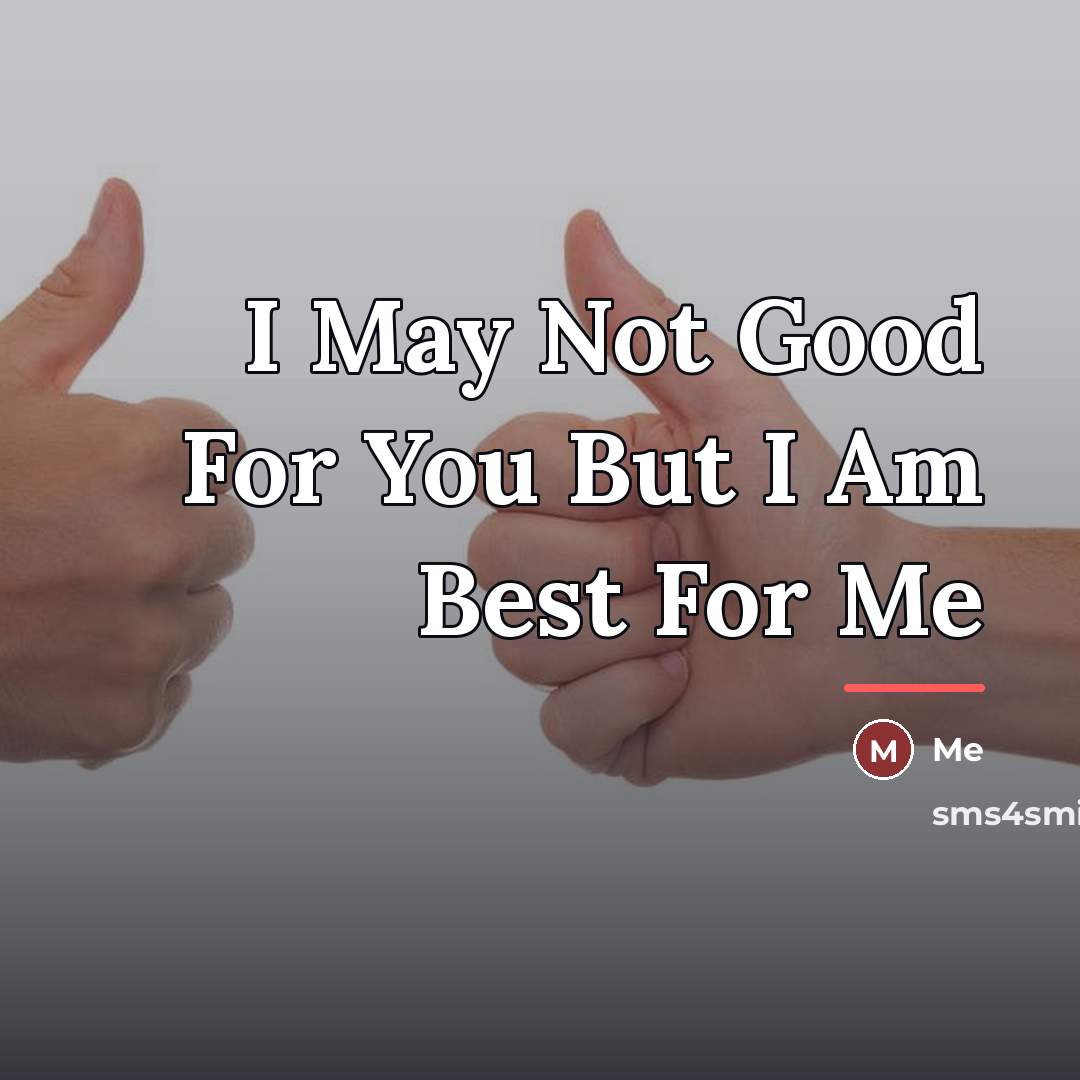 “I May Not Good For You But I Am Best…” quote by Me