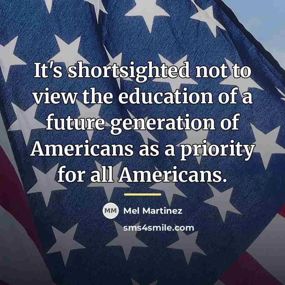 “It's shortsighted not to view the education of a future…” quote by Mel Martinez