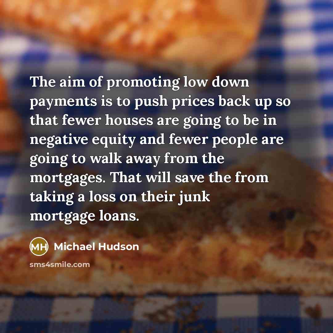 “The aim of promoting low down payments is to push…” quote by Michael Hudson